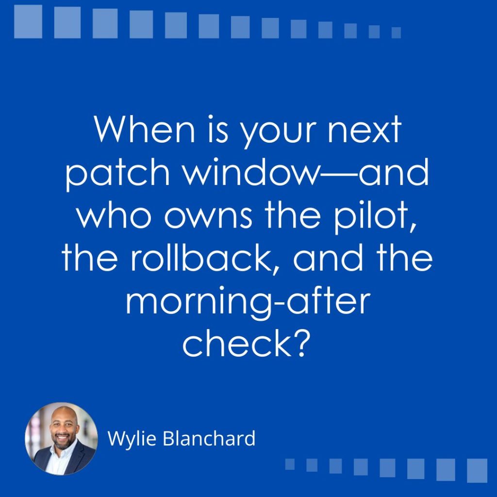 Profile image of Wylie Blanchard in bottom-left corner. Image text: When is your next patch window—and who owns the pilot, the rollback, and the morning-after check?